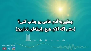 چطور یه آدم خاص رو جذب کنیم؟ حتی اگه الان هیچ رابطه‌ای باهاش نداریم؟