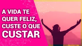 A VIDA TE QUER FELIZ - CUSTE O QUE CUSTAR