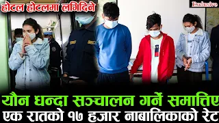 एक रातको १७ हजार रेट ! यौन धन्दा सञ्चालन गर्ने समात्तिए | Tiktok बाट देखाउछन युवत्ति | यस्तो छ