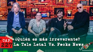 La Tele Letal capítulo 227 con F*cks News, el junte que el pueblo pidió