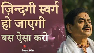ज़िन्दगी स्वर्ग हो जाएगी बस ऐसा करो | Make your life heaven | Sakshi Shree