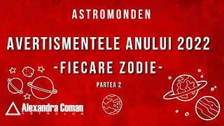 Astromonden - Avertismentele Anului 2022 - Fiecare Zodie - Partea 2-  cu Astrolog Alexanda Coman