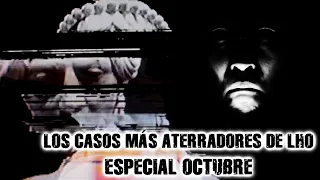 LOS CASOS MÁS ATERRADORES DE LHO (ESPECIAL OCTUBRE)