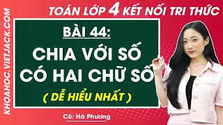 Toán lớp 4 Bài 44: Chia cho số có hai chữ số - Kết nối tri thức (DỄ HIỂU NHẤT)