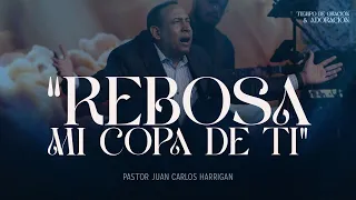 Rebosa mi copa de ti | Tiempo de Adoración |  Pastor Juan Carlos Harrigan #pastorjuancarlosharrigan
