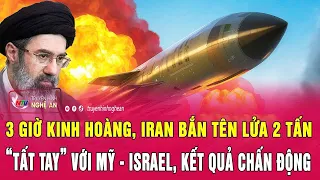 Toàn cảnh: 3 giờ kinh hoàng, Iran bắn tên lửa 2 tấn “tất tay” với Mỹ-Israel, kết quả chấn động