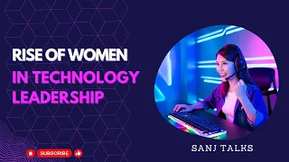 Rise of Women In Technology Leadership #women #technology #desi #success Sanj Talks
