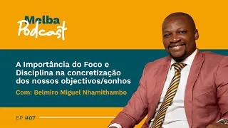 MELBA PODCAST! Ep07 - A Importância do Foco e Disciplina com Belmiro Nhamithambo