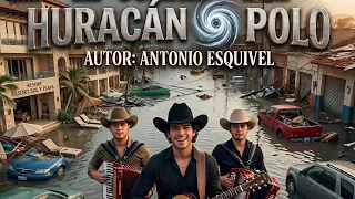 🌀☔⛈️ EL CORRIDO DEL HURACAN POLO - Antonio Esquivel - Mexico