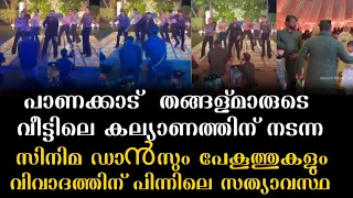പാണക്കാട് തങ്ങള്മാരുടെ കല്യാണത്തിന് നടന്ന പാട്ടും ഡാൻസും വിവാദത്തിൽ.