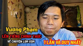 Vương Phạm Lên Tiếng Chính Thức Về Chuyện Lùm Xùm - 1 Lần Và Duy Nhất!