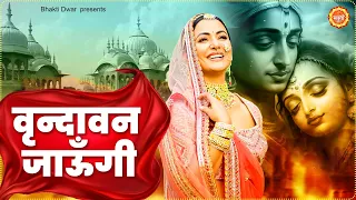 वृन्दावन जाउंगी सखी ना लौट के जाउंगी | Vrindavan Jaungi | Krishna Bhajan 2026 | राधा कृष्णा भजन 2026