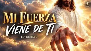 Mi fuerza viene de ti
