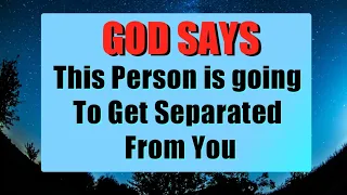 GOD SAYS TODAY | THIS PERSON IS GOING TO GET SEPARATED FROM YOU | Gods Message