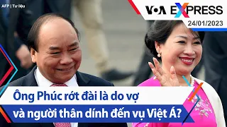 Ông Phúc rớt đài là do vợ và người thân dính đến vụ Việt Á? | Truyền hình VOA 24/1/23