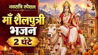 माँ शैलपुत्री भजन | नवरात्रि स्पेशल भक्ति गीत | 2 घंटे लगातार