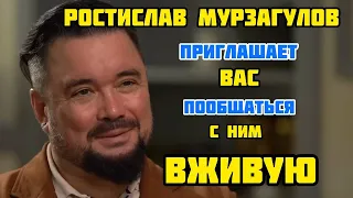 РОСТИСЛАВ МУРЗАГУЛОВ ПРИГЛАШАЕТ ВАС ПООБЩАТЬСЯ С НИМ ВЖИВУЮ