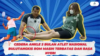 CEDERA ANKLE 2 BULAN ATLET NASIONAL  BULUTANGKIS ROM MASIH TERBATAS DAN RASA NYERI