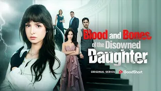 😘“Blood and Bones of the Disowned Daughter”(2025) | From Fake Heiress to Ruthless Revenge🔥—GoodShort