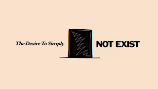 the desire to simply not exist