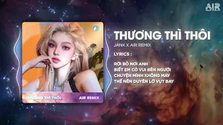 Thương Thì Thôi (Style Huy PT Remix) - Jank & AIR Remix ♫ Rời Bỏ Nơi Anh Biết Em Có Vui Bên Người