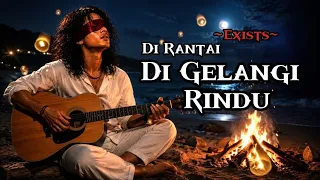 DI RANTAI DI GELANGI RINDU - Exists🎵|| Cover