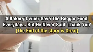 A Bakery Owner Gave The Beggar Food Everyday, But He Never Said ‘Thank You' ..Great story