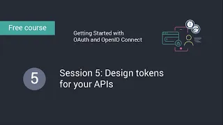 Getting Started with OAuth and OpenID Connect: Session 5: Design Tokens for Your APIs video thumbnail