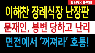 속보) 이해찬 초상집 아수라장, 문재인 봉변 당하고 난리났다! 면전에서 '꺼져라' 호통, 좌파들끼리 시비 붙고 난장판!!