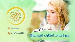 دورة غيري أفكارك تتغير حياتك (ﺍﻟﻤﺤﺎﺿﺮﺓ ﺍﻷﻭﻟﻲ)#الإيجابية #الوعي