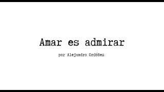 Amar es admirar - Alejandro Ordóñez