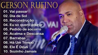 GERSON RUFINO || VAI PASSAR , DIA DE SOL, RECONSTRUCÃO,... Top 10 Músicas Gospel Mais Tocadas 2023