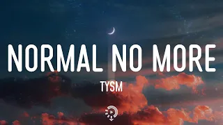 TYSM - Normal No More (Lyrics) I don't wanna be normal no more (TikTok Song)