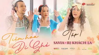 TIỆM HOA DÌ GHẺ - TẬP 1 | SAVIA BỊ KHÁCH LA | NAM THƯ, HOÀNG PHI, PHƯƠNG MỸ CHI, DUY KHƯƠNG,NGỌC HOA