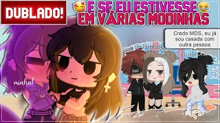 [ DUBLADO ] E se eu estivesse em VÁRIAS MODINHAS 😬| GACHA CLUB
