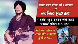 ਸ਼ਹੀਦ ਭਾਈ ਸ਼ੀਤਲ ਸਿੰਘ ਮੱਤੇਵਾਲ ਦਾ ਚਰਚਿਤ ਮੁਕਾਬਲਾ 4 ਬੁਲੱਟ ਪਰੂਫ ਟ੍ਰੈਕਟਰ ਕੀਤੇ ਨਸ਼ਟ ਦਰਜਨਾਂ ਪੁਲਿਸ ਵਾਲੇ ਜਖਮੀ