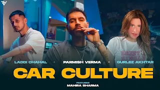 Car Culture (Official Video) : PARMISH VERMA X Laddi Chahal X Gurlez Akhtar ft. Mahira Sharma