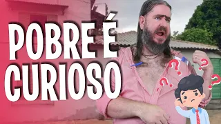 O Pobre é Curioso