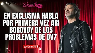 EN EXCLUSIVA HABLA ARI BOROVOY POR PRIMERA VEZ DE LOS PROBLEMAS DE OV7 | PROGRAMA COMPLETO