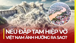 NẾU ĐẬP TAM HIỆP VỠ - VIỆT NAM BỊ ẢNH HƯỞNG RA SAO?