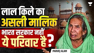 लाल किले का मालिक कौन ? सुल्ताना बेगम या भारत सरकार ? | Parvej Alam