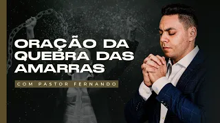 ORAÇÃO DA QUEBRA DAS AMARRAS - Pastor Fernando Branco | DESCUBRA COMO QUEBRAR AS AMARRAS DA SUA VIDA