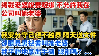 總裁老婆說要避嫌，不允許我在公司叫她老婆。我安分守己絕不越界，隔天我去送文件時，卻聽見男祕書叫她老婆，我平靜地拿出手機：喂，總部嗎？把她職務撤了。#職場#情感故事#婚姻出軌#爽文#男频#婚姻#男女情感