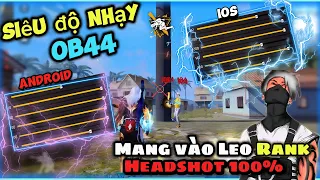 [FREE FIRE] ĐỘ NHẠY OB44 KÉO TÂM OPPO,SAMSUNG,IPHONE,VIVO,XIAOMI,REALM CHUẨN 100% HEADSHOT LEO RANK?