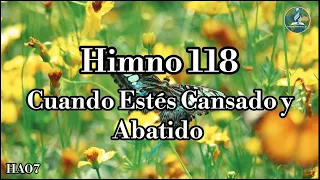 🔴! HA07 | HIMNO ADVENTISTA N• 118 - 133 | CUANDO ESTÉS CANSADO Y ABATIDO