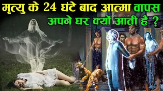 मृत्यु के 24 घंटे बाद आत्मा वापस अपने घर क्यों आती है !!