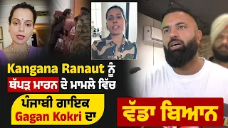 Kangana Ranaut ਨੂੰ ਥੱਪੜ ਮਾਰਨ ਦੇ ਮਾਮਲੇ ਵਿੱਚ ਪੰਜਾਬੀ ਗਾਇਕ Gagan Kokri ਦਾ ਵੱਡਾ ਬਿਆਨ