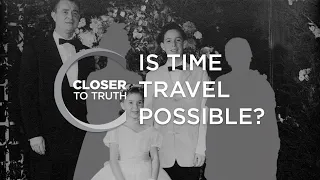 Is Time Travel Possible? | Episode 206 | Closer To Truth