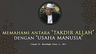 MEMAHAMI ANTARA TAKDIR ALLAH & USAHA MANUSIA | Ustadz Dr. Musthafa Umar, Lc. MA