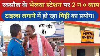 भेलवा स्टेशन मे मिट्टी से लग रहा है टाइल्स , पत्रकार से उलझा ठेकेदार! रक्सौल